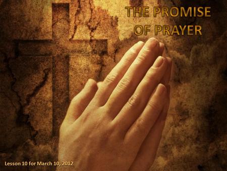 Lesson 10 for March 10, 2012. “Evening and morning and at noon I will pray, and cry aloud, and He shall hear my voice” (Psalm 55: 17) Is it enough to.