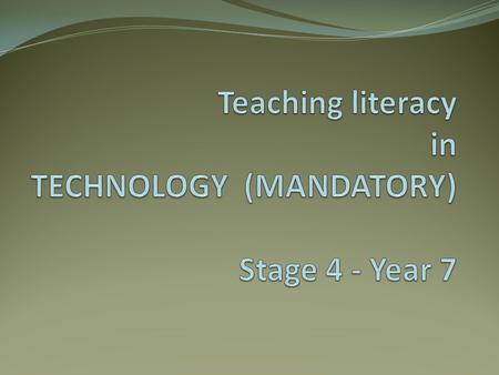 Teaching literacy in TECHNOLOGY (MANDATORY) Stage 4 - Year 7