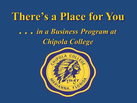 There’s a Place for You There’s a Place for You... in a Business Program at Chipola College.