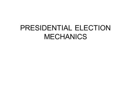 PRESIDENTIAL ELECTION MECHANICS