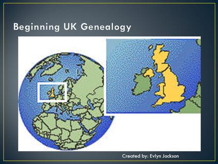 Created by: Evlyn Jackson. National Censuses 1841-1911 Free BMD index and FreeReg Parish Records and Bishop Transcripts Wills and probates Quarter session.