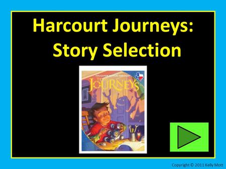 Harcourt Journeys: Story Selection Copyright © 2011 Kelly Mott.