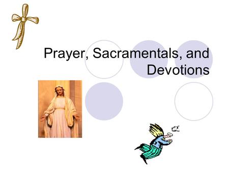 Prayer, Sacramentals, and Devotions. Prayer Lifting up our minds and hearts to God  A way for us to communicate with God 3 Kinds of Prayer  Mental 