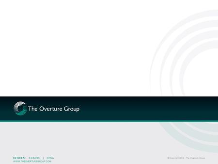 OFFICES: ILLINOIS | IOWA WWW. THEOVERTUREGROUP. COM © Copyright 2014 - The Overture Group.