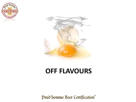 OFF FLAVOURS. Metallic Is very difficult to detect Is much easier to taste than to smell Easy trick – Make a fist and rub the beer on the base of thumb.