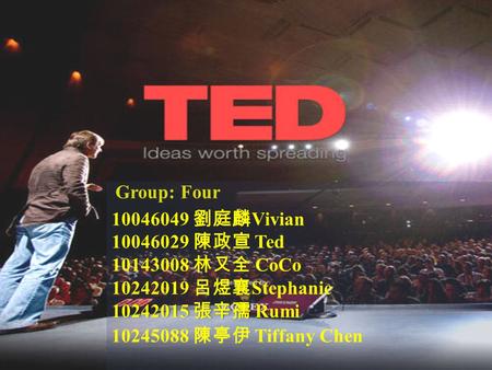 Group: Four 10046049 劉庭麟 Vivian 10046029 陳政宣 Ted 10143008 林又全 CoCo 10242019 呂煜襄 Stephanie 10242015 張辛孺 Rumi10242015 張辛孺 Rumi 10245088 陳亭伊 Tiffany Chen.