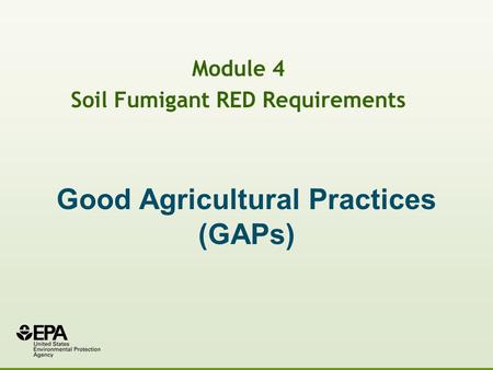 Good Agricultural Practices (GAPs) Module 4 Soil Fumigant RED Requirements.