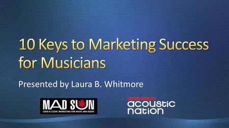 Presented by Laura B. Whitmore. Who are you as a company or an artist? Who is your audience? Why are you different or special? What do you offer that.