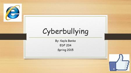 Cyberbullying By: Kayla Banks EDF 204 Spring 2015.