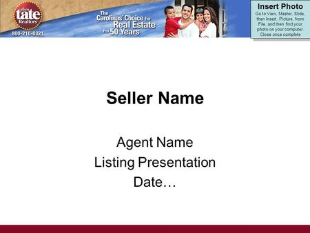 Seller Name Agent Name Listing Presentation Date… Insert Photo Go to View, Master, Slide, then Insert, Picture, from File, and then find your photo on.