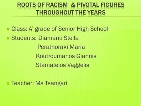  Class: A’ grade of Senior High School  Students: Diamanti Stella Perathoraki Maria Koutroumanos Giannis Stamatelos Vaggelis  Teacher: Ms Tsangari.