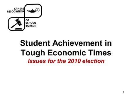 1 Student Achievement in Tough Economic Times Issues for the 2010 election.