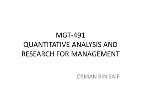 MGT-491 QUANTITATIVE ANALYSIS AND RESEARCH FOR MANAGEMENT