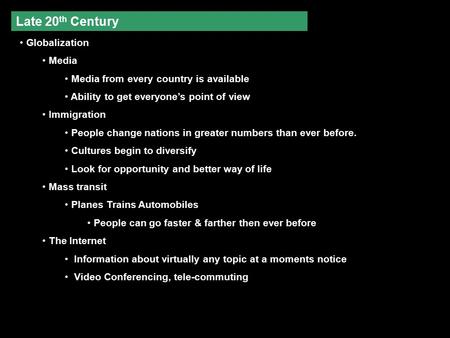 Late 20 th Century Globalization Media Media from every country is available Ability to get everyone’s point of view Immigration People change nations.