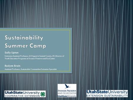 Sally Upton Extension Assistant Professor, 4-H Agent in Summit County, UT, Director of Youth Education Programs at Swaner Preserve and EcoCenter Roslynn.