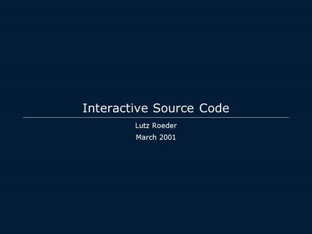 Interactive Source Code Lutz Roeder March 2001. Programming in the Year 2005 _ ! “ # $ % & ‘ ( ) * +, -. / 0 1 2 3 4 5 6 7 8 9 : ; A B C D E F G H.