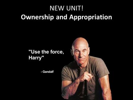 NEW UNIT! Ownership and Appropriation. Plan: 1.Quiz 2.Housekeeping 3.Overview: Background & Core Concepts 4.Group work!!