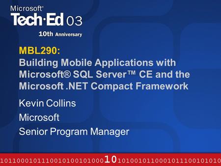 MBL290: Building Mobile Applications with Microsoft® SQL Server™ CE and the Microsoft.NET Compact Framework Kevin Collins Microsoft Senior Program Manager.