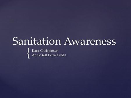 { Sanitation Awareness Kara Christensen An Sc 460 Extra Credit.