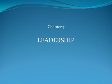 Chapter 7 LEADERSHIP.