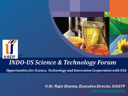 INDO-US Science & Technology Forum Opportunities for Science, Technology and Innovation Cooperation with USA © Dr. Rajiv Sharma, Executive Director, IUSSTF.