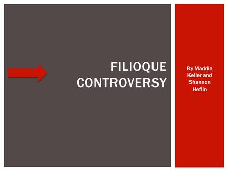 By Maddie Keller and Shannon Heflin FILIOQUE CONTROVERSY By Maddie Keller and Shannon Heflin.