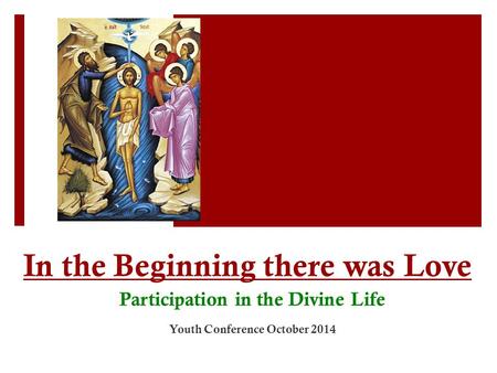 In the Beginning there was Love Participation in the Divine Life Youth Conference October 2014.