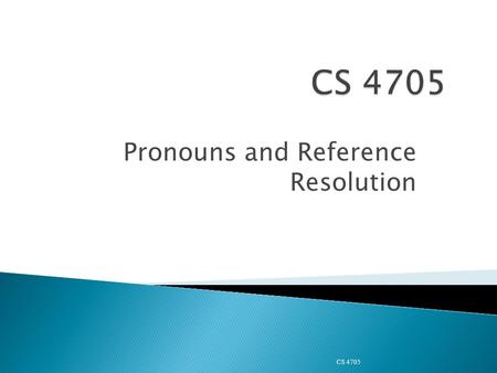 Pronouns and Reference Resolution CS 4705.  HW3 deadline extended to Wednesday, Nov. 25 th at 11:58 pm  Michael Collins will talk Thursday, Dec. 3 rd.