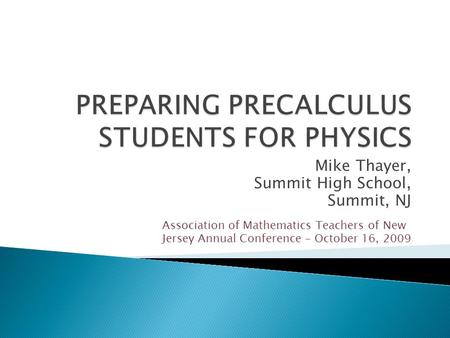 Mike Thayer, Summit High School, Summit, NJ Association of Mathematics Teachers of New Jersey Annual Conference – October 16, 2009.