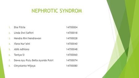 NEPHROTIC SYNDROM 1. Eka Fitria14700004 2. Linda Dwi Safitri14700018 3. Hendra Rivi hendrawan14700028 4. Ifana Nur’aini14700040 5. Abib Adhiono14700048.