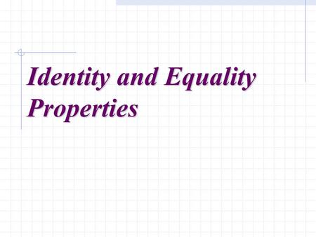 Identity and Equality Properties. Properties refer to rules that indicate a standard procedure or method to be followed. A proof is a demonstration of.