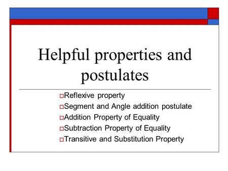 Helpful properties and postulates RReflexive property SSegment and Angle addition postulate AAddition Property of Equality SSubtraction Property.