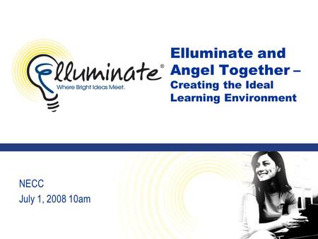 Elluminate and Angel Together – Creating the Ideal Learning Environment NECC July 1, 2008 10am.