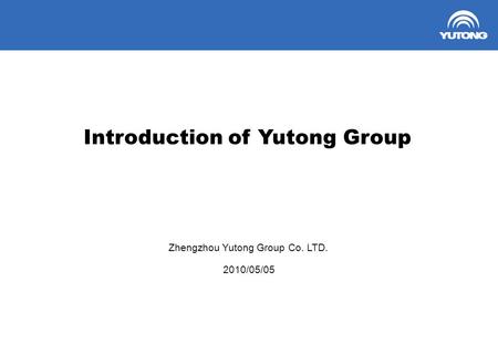 1 Introduction of Yutong Group 2010/05/05 Zhengzhou Yutong Group Co. LTD.