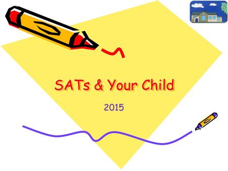 SATs & Your Child 2015. Contents For starters Why do we have them? What are they? How? When? Your support.