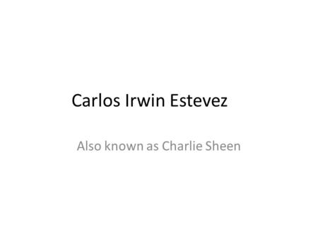 Carlos Irwin Estevez Also known as Charlie Sheen.