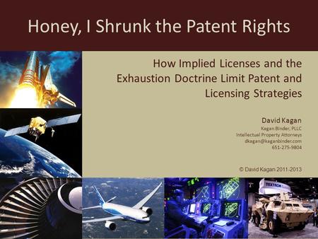 Honey, I Shrunk the Patent Rights David Kagan Kagan Binder, PLLC Intellectual Property Attorneys 651-275-9804 © David Kagan 2011-2013.