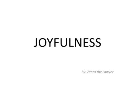 JOYFULNESS By: Zenas the Lawyer. Character Council of Greater Cincinnati and Northern Kentucky www.charactercincinnati.org.