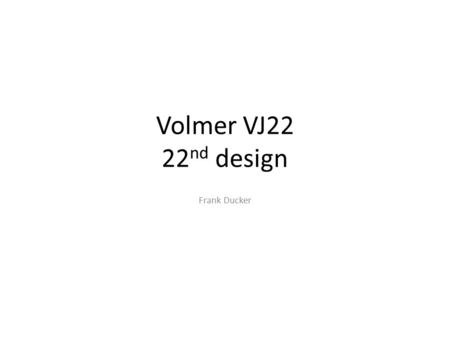 Volmer VJ22 22 nd design Frank Ducker. Volmer Jensen designed the VJ-22 in 1957 to help him explore his new found passion of snorkeling and scuba diving.