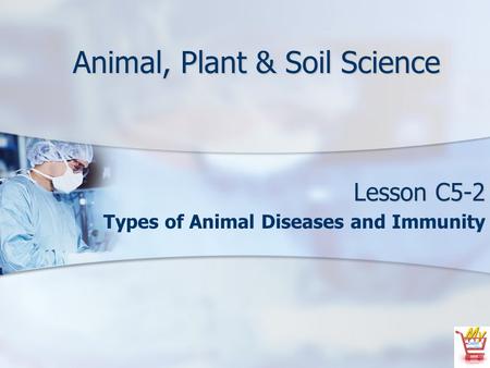 Animal, Plant & Soil Science Lesson C5-2 Types of Animal Diseases and Immunity.