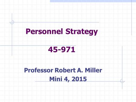 Personnel Strategy 45-971 Professor Robert A. Miller Mini 4, 2015.