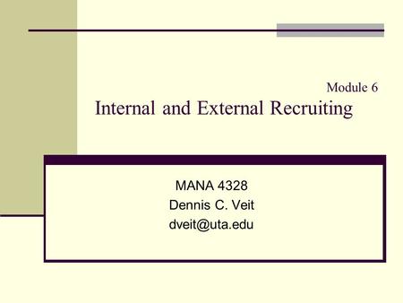 Module 6 Internal and External Recruiting MANA 4328 Dennis C. Veit