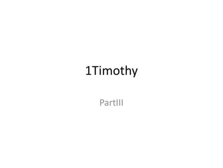 1Timothy PartIII. Paul’s charge concerning public worship (chapters 2) Efficacious public prayer should be a part of worship. “ 1 Therefore I exhort first.