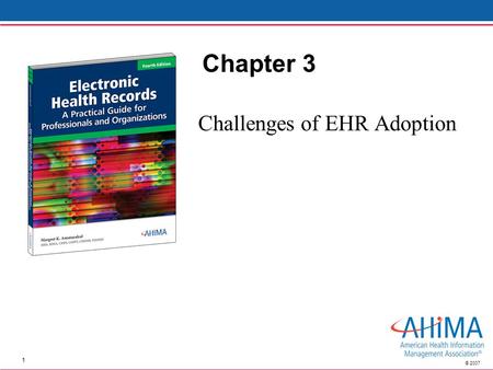 1 © 2007 Chapter 3 Challenges of EHR Adoption. © 2007 Nature of Challenge Reality –Early designs were limited but efforts have overcome their limitations.