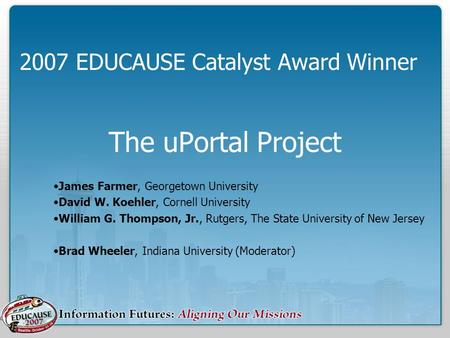 The uPortal Project James Farmer, Georgetown University David W. Koehler, Cornell University William G. Thompson, Jr., Rutgers, The State University of.