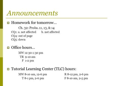 Announcements  Homework for tomorrow… Ch. 32: Probs. 11, 13, & 14 CQ1: a. not affectedb. not affected CQ4: out of page CQ5: down  Office hours… MW 12:30-1:30.