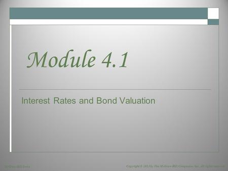 McGraw-Hill/Irwin Copyright © 2013 by The McGraw-Hill Companies, Inc. All rights reserved. Interest Rates and Bond Valuation Module 4.1.