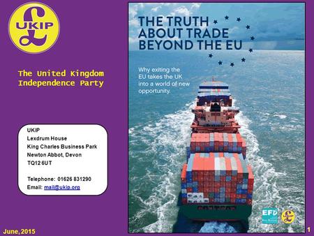 The United Kingdom Independence Party June, 2015 UKIP Lexdrum House King Charles Business Park Newton Abbot, Devon TQ12 6UT Telephone: 01626 831290 Email: