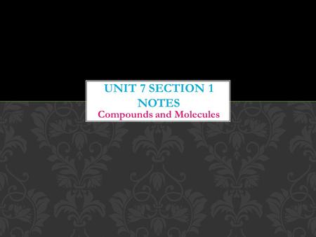 Compounds and Molecules. Made of individual atoms. Cannot be broken down into simpler substances. Listed on the periodic table. The building blocks of.