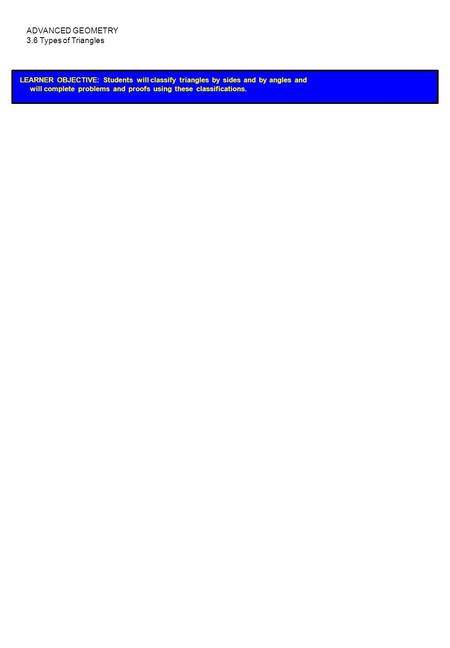 ADVANCED GEOMETRY 3.6 Types of Triangles LEARNER OBJECTIVE: Students will classify triangles by sides and by angles and will complete problems and proofs.